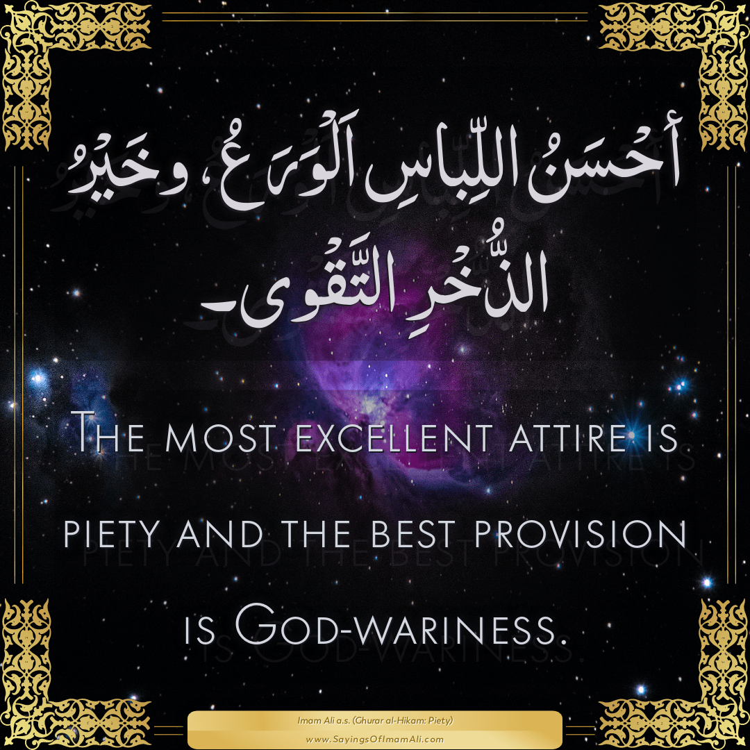 The most excellent attire is piety and the best provision is God-wariness.